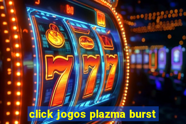 click jogos plazma burst